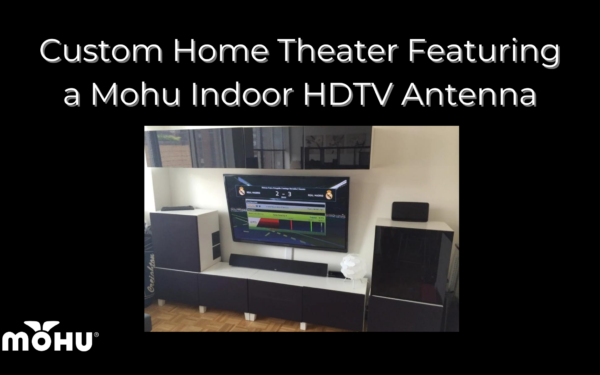 Custom Home Theater Featuring a Mohu Indoor HDTV Antenna