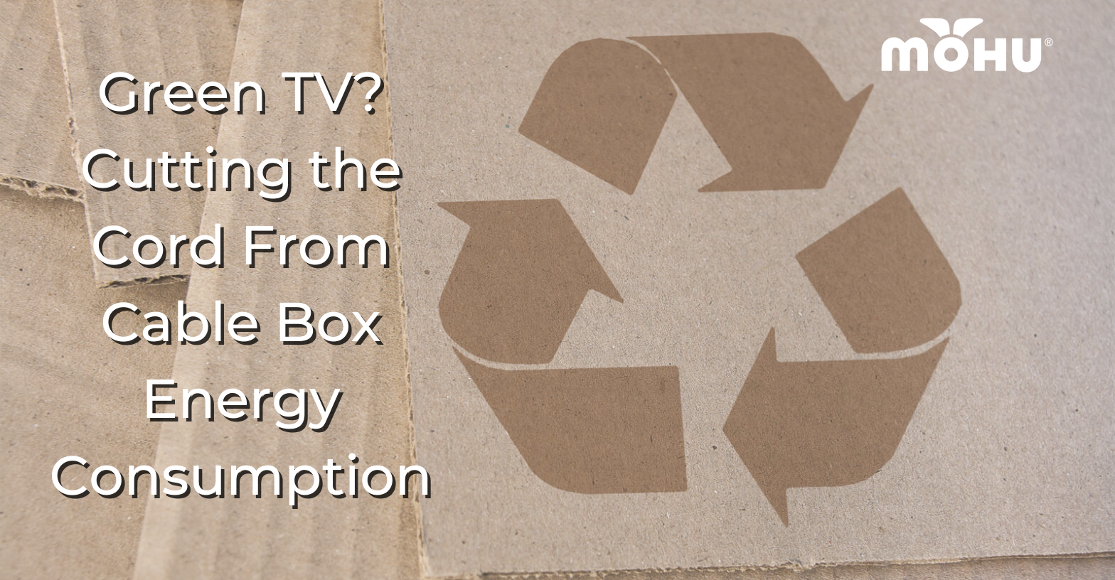 Recycling mark on cardboard boxes, Green TV Cutting the Cord From Cable Box Energy Consumption, Mohu