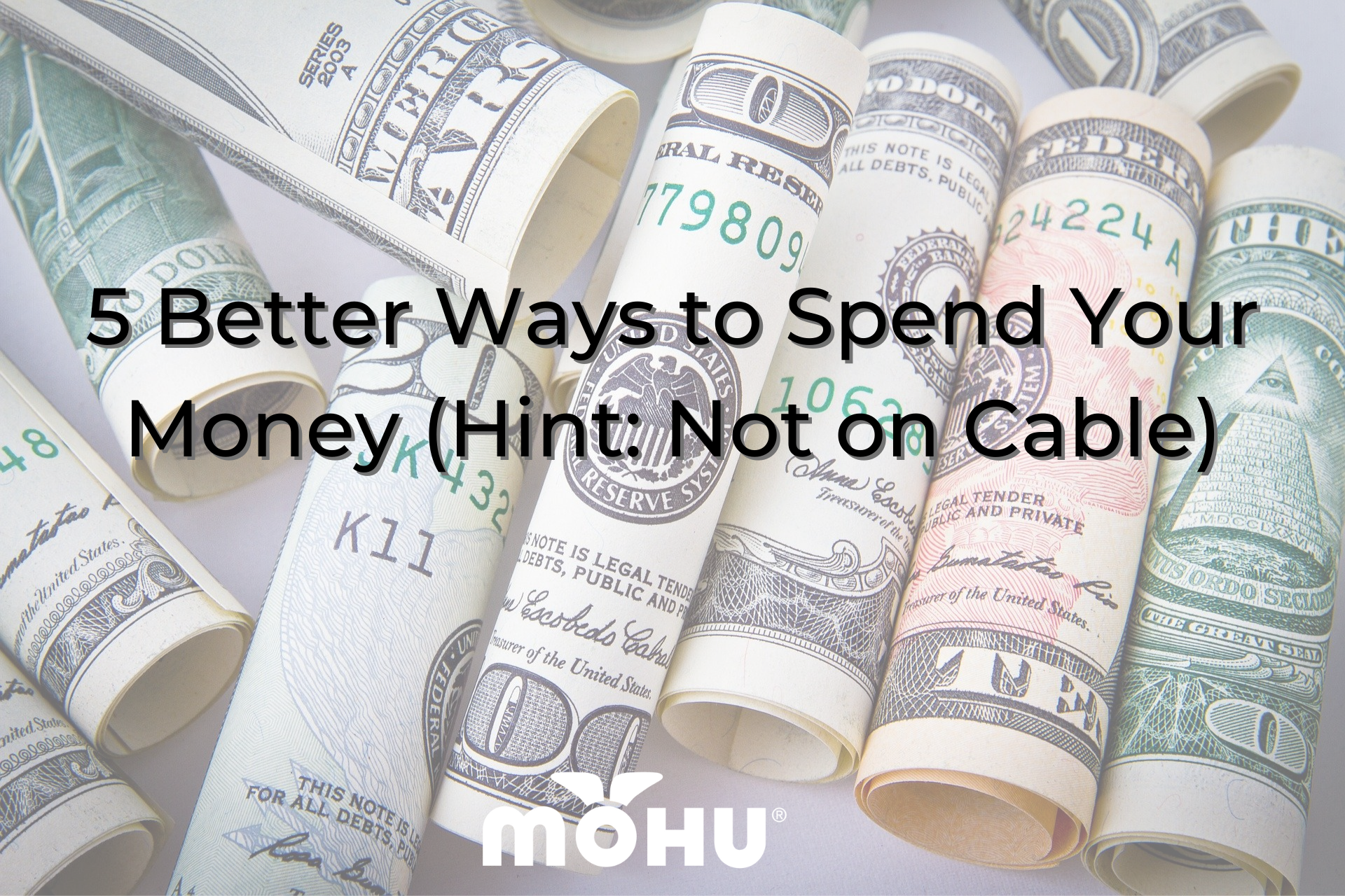 cash on a table, 5 Better Ways to Spend Your Money (Hint Not on Cable), Mohu