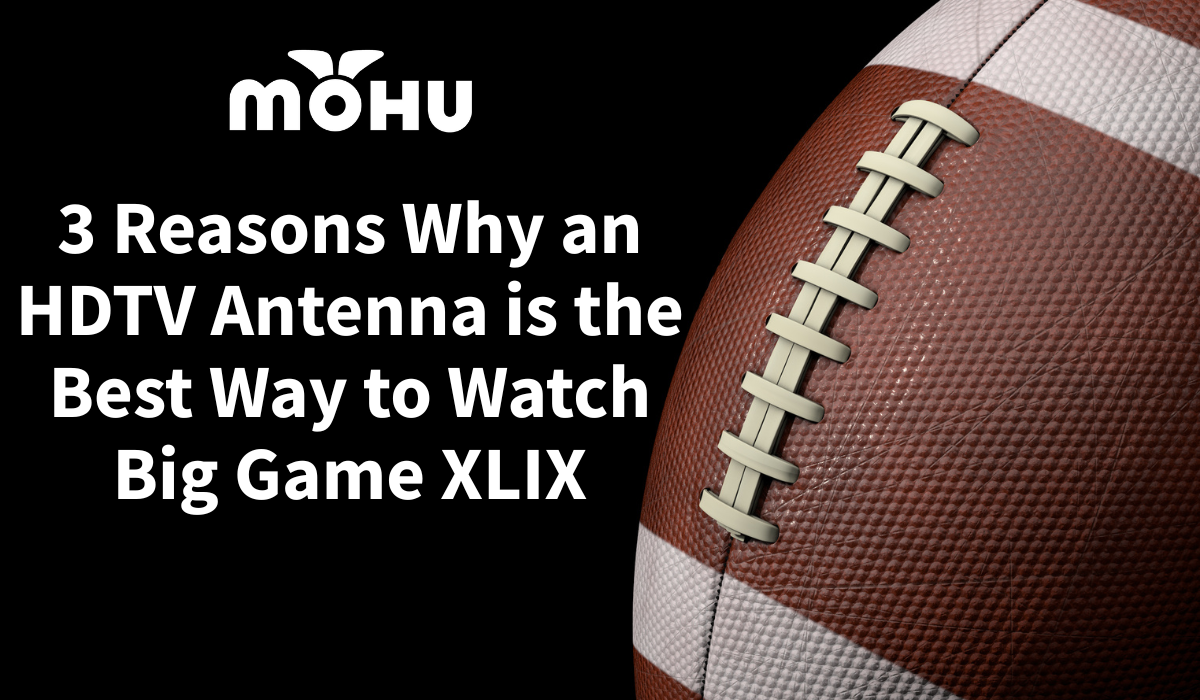 3 Reasons Why an HDTV Antenna is the Best Way to Watch Big Game XLIX