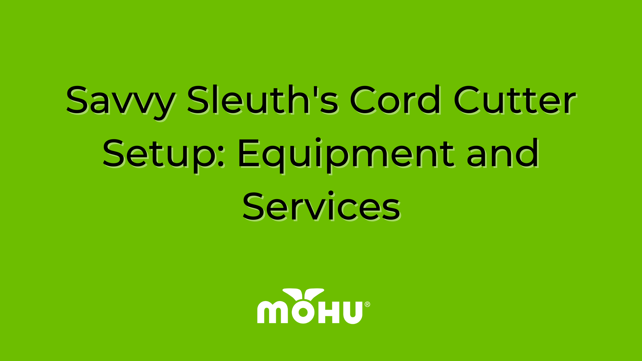 Savvy Sleuth's Cord Cutter Setup Equipment and Services, Mohu