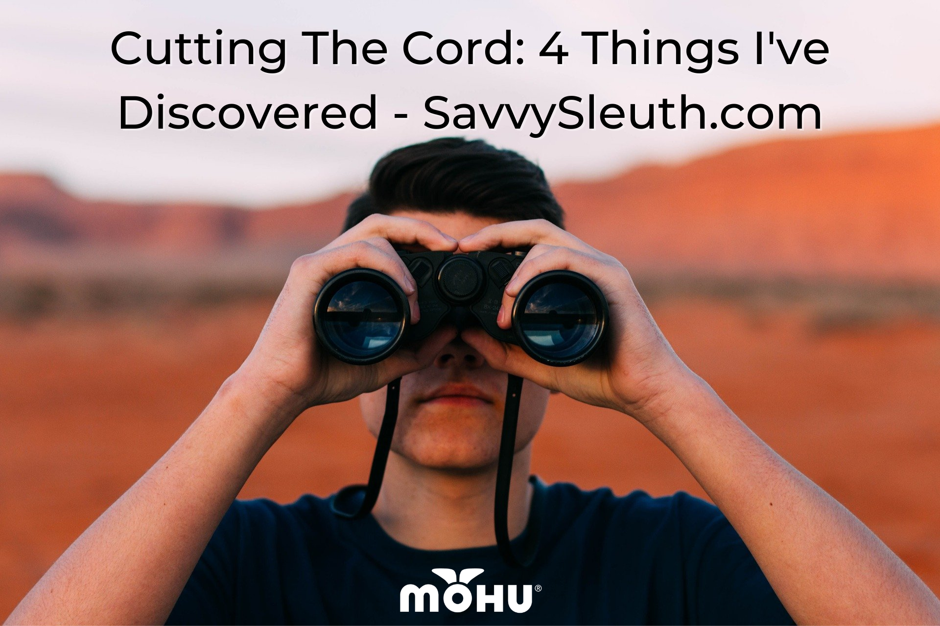 Man with binoculars, Cutting The Cord: 4 Things I've Discovered - SavvySleuth.com, Mohu logo