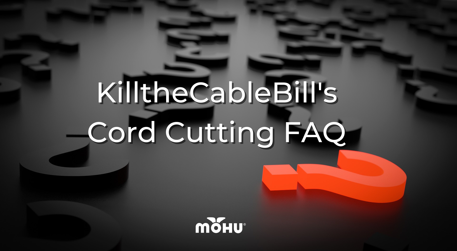 Bunch of Question Marks on a dark background, KilltheCableBill's Cord Cutting FAQ, Mohu logo