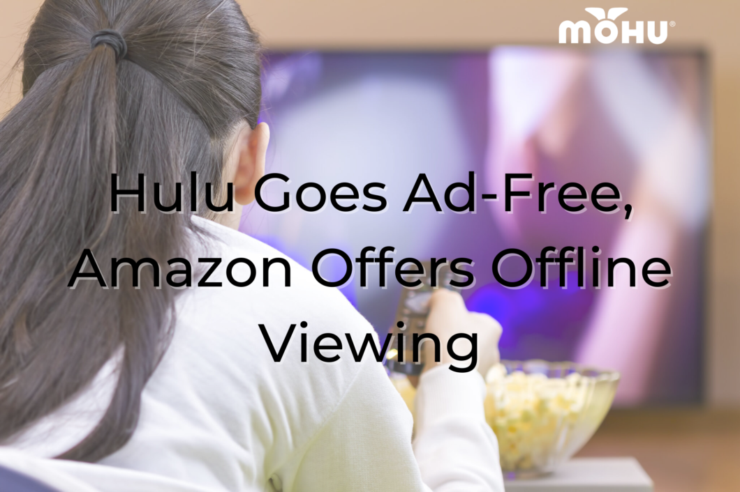 Hulu Goes Ad-Free, Amazon Offers Offline Viewing – Mohu