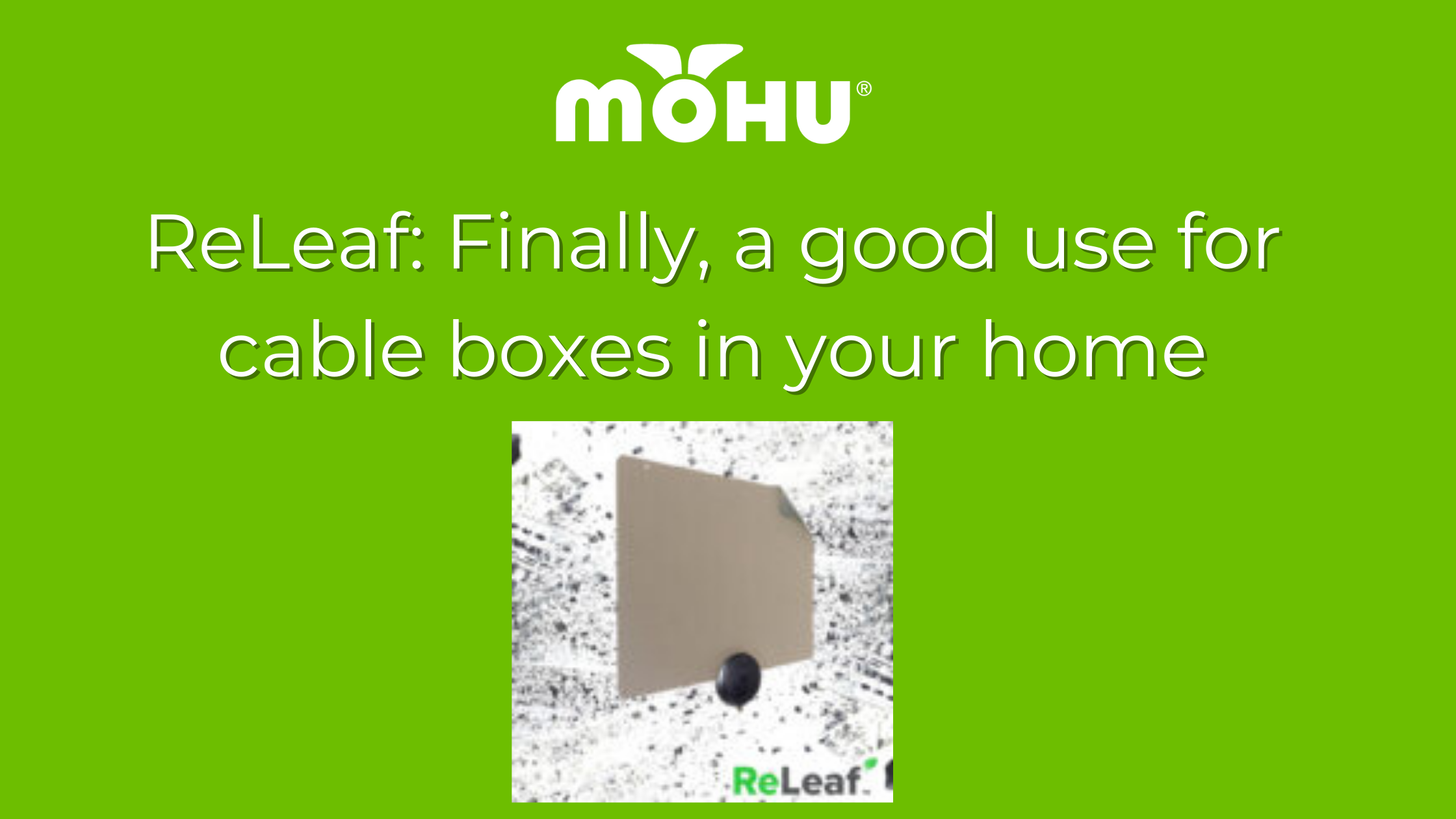 ReLeaf Finally, a good use for cable boxes in your home