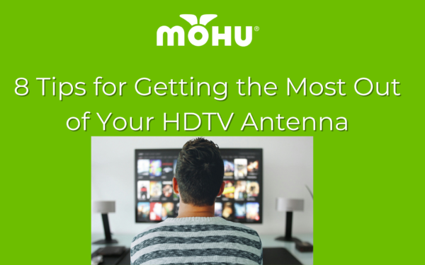 8 Tips for Getting the Most Out of Your HDTV Antenna on a green background with man watching TV and Mohu logo