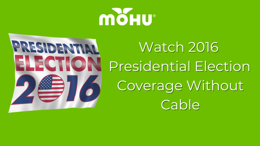 Watch 2016 Presidential Election Coverage Without Cable The Cordcutter The Official Mohu Blog